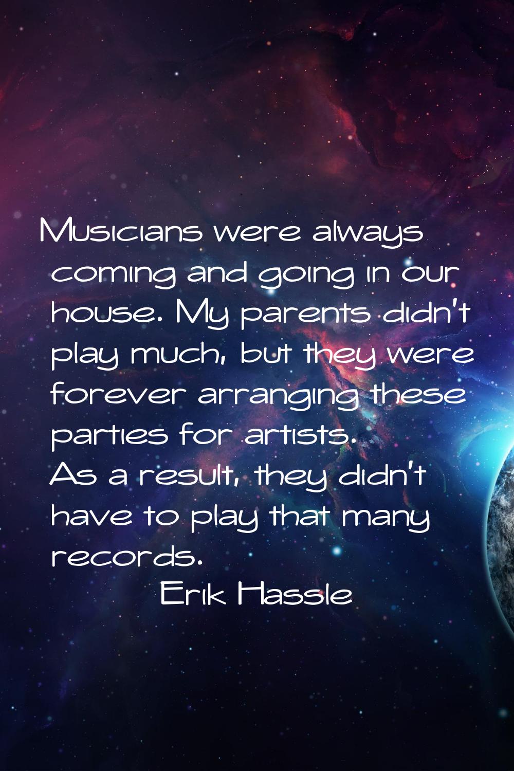 Musicians were always coming and going in our house. My parents didn't play much, but they were for