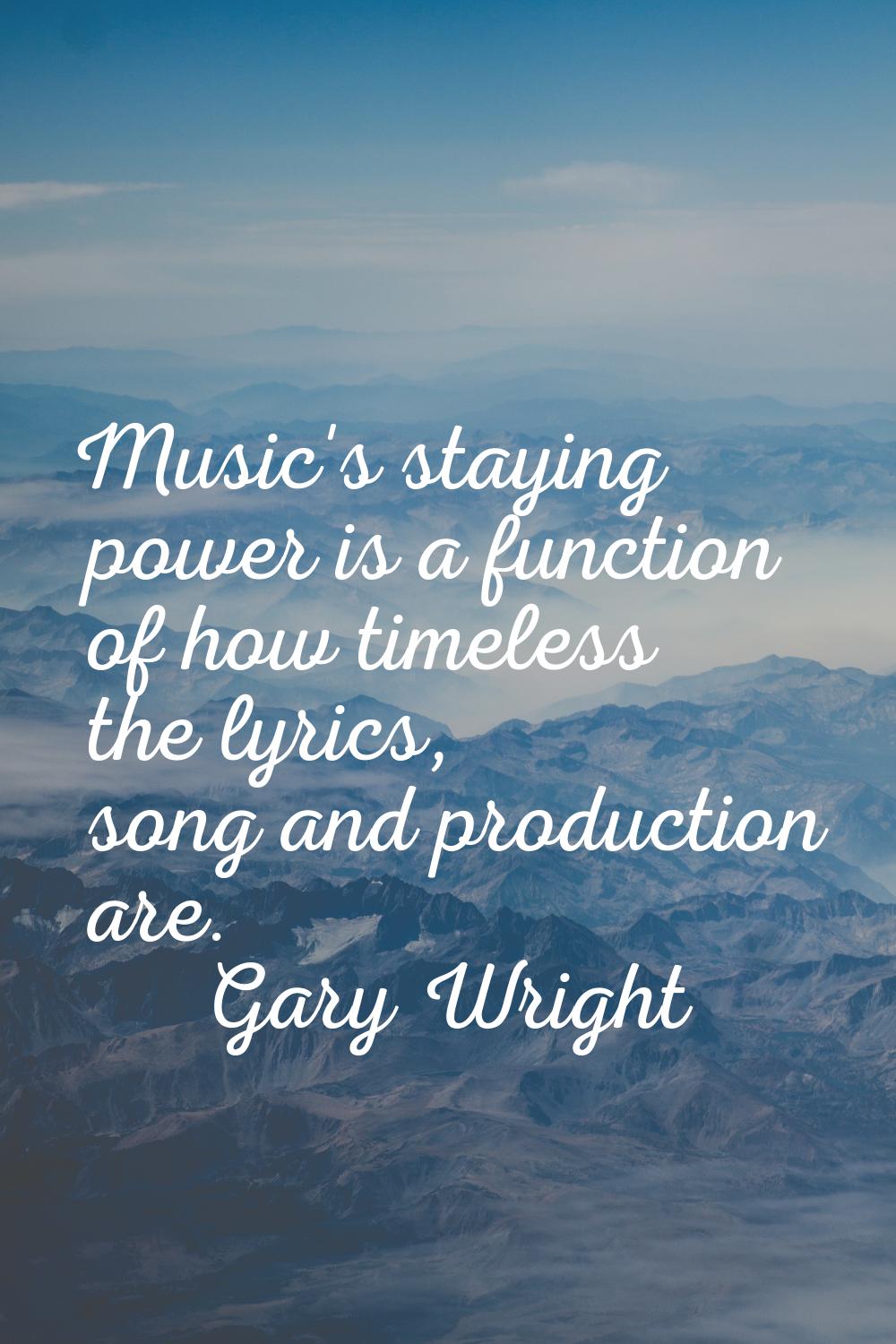 Music's staying power is a function of how timeless the lyrics, song and production are.