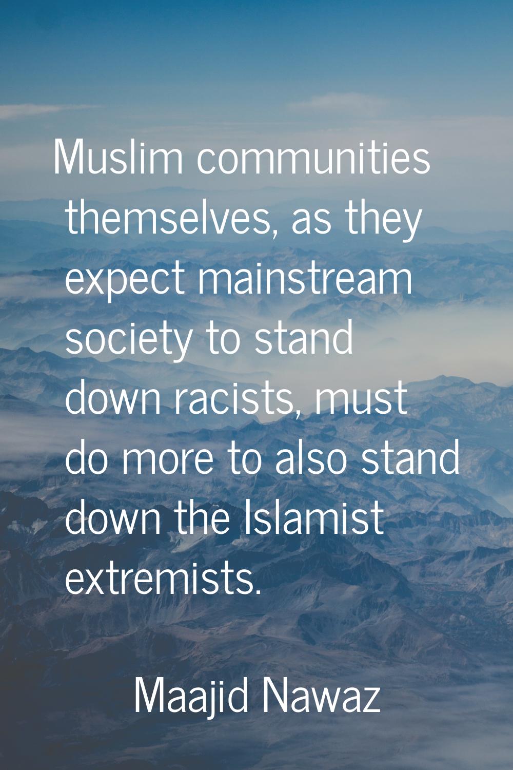 Muslim communities themselves, as they expect mainstream society to stand down racists, must do mor