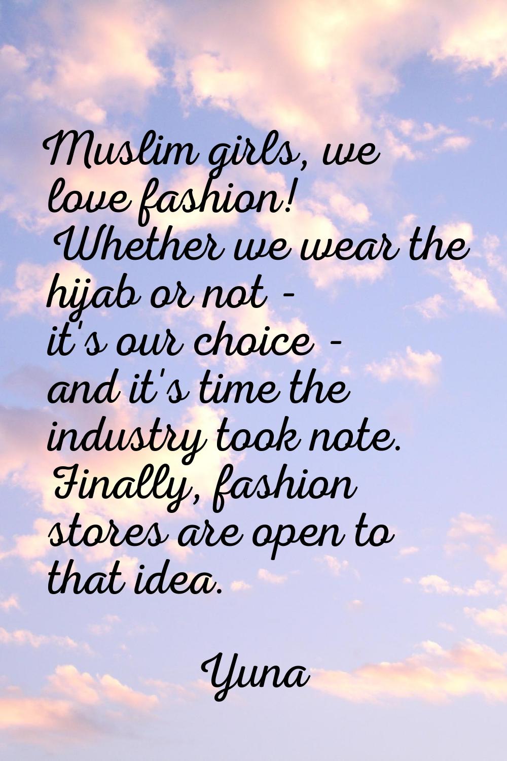 Muslim girls, we love fashion! Whether we wear the hijab or not - it's our choice - and it's time t