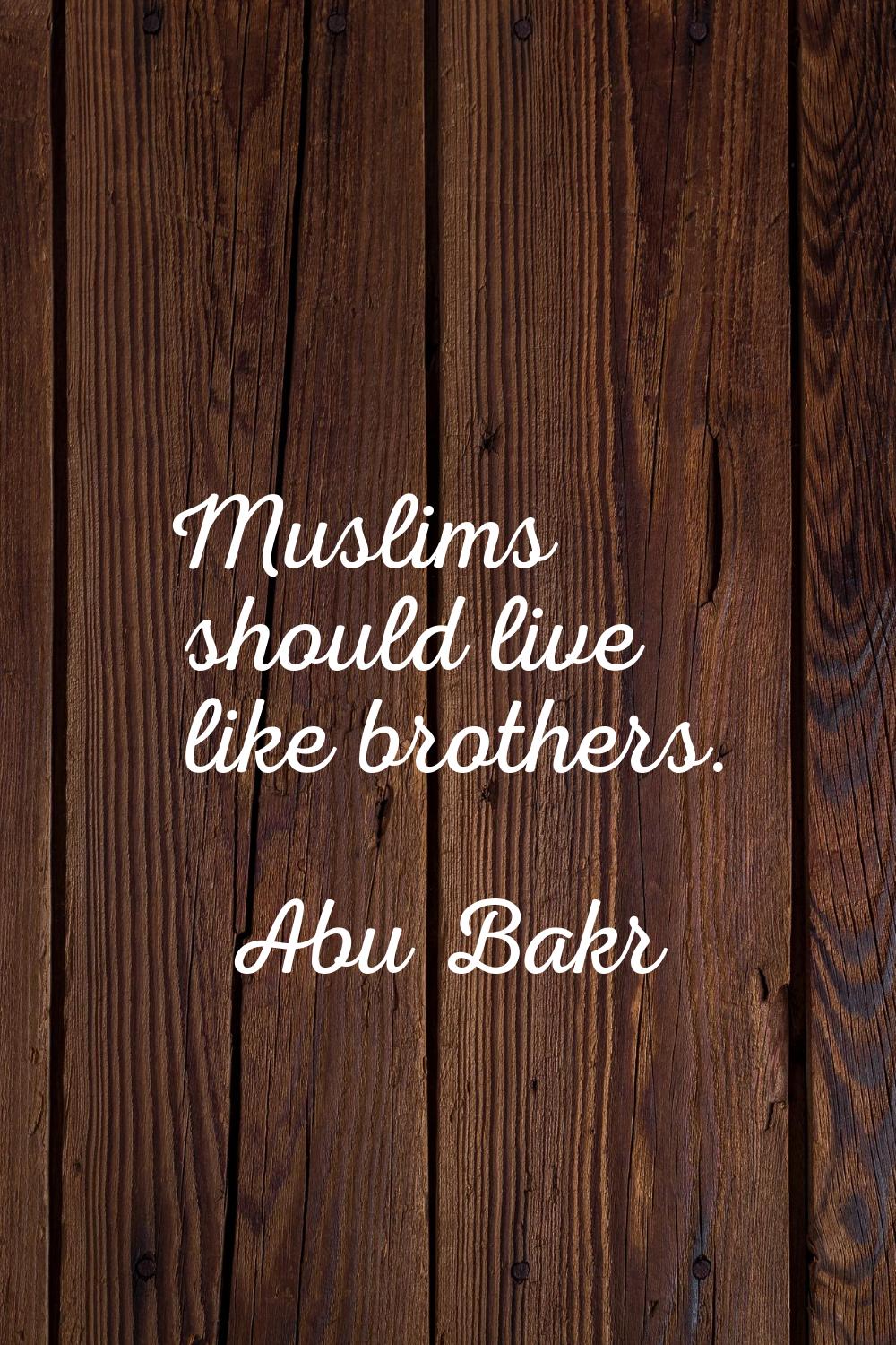 Muslims should live like brothers.
