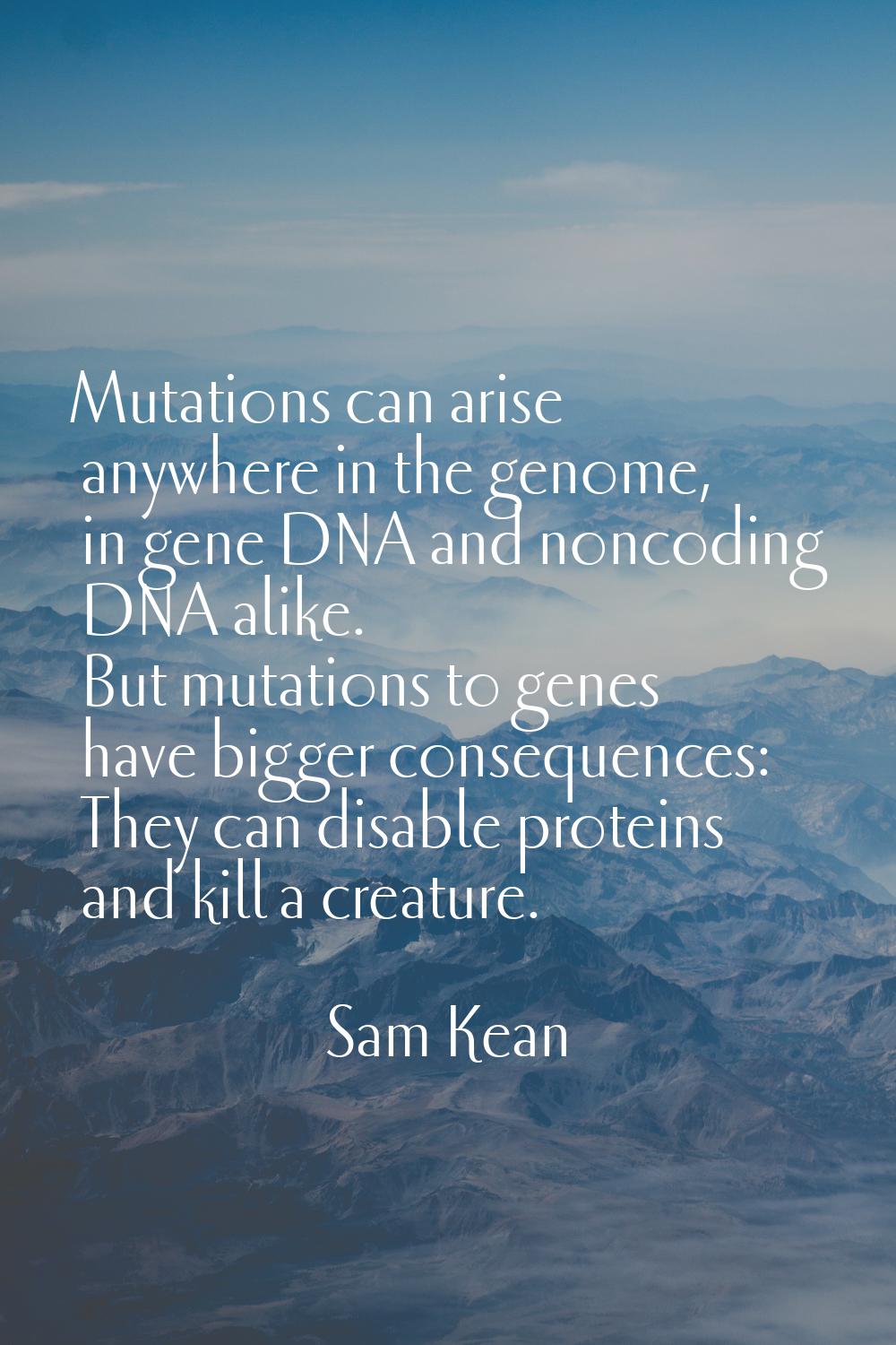 Mutations can arise anywhere in the genome, in gene DNA and noncoding DNA alike. But mutations to g