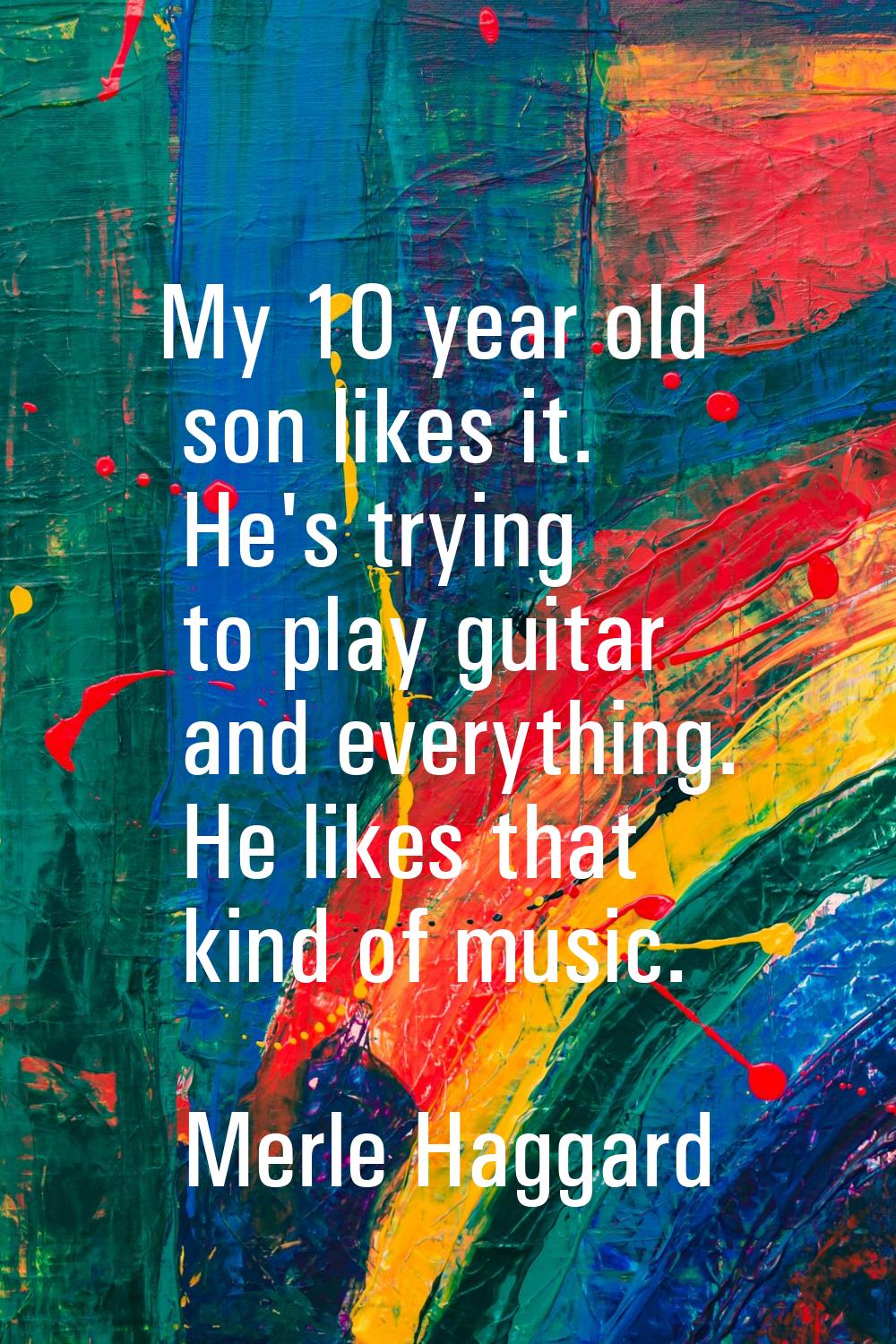 My 10 year old son likes it. He's trying to play guitar and everything. He likes that kind of music