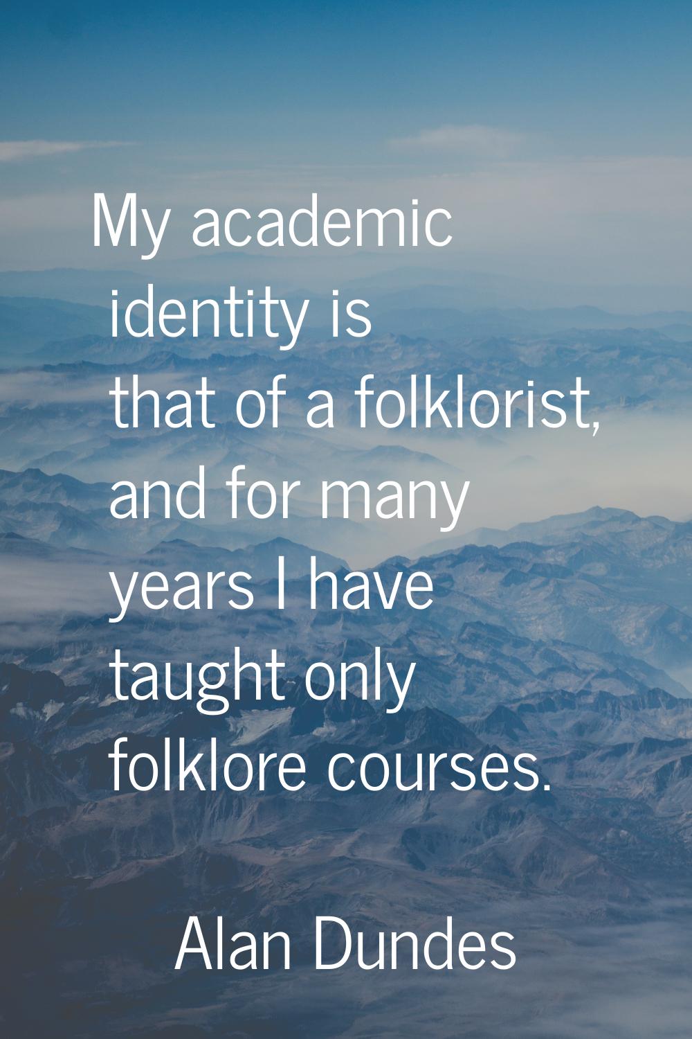 My academic identity is that of a folklorist, and for many years I have taught only folklore course