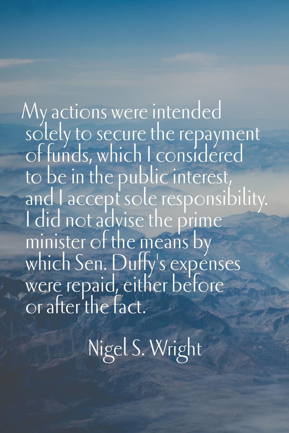 My actions were intended solely to secure the repayment of funds, which I considered to be in the p