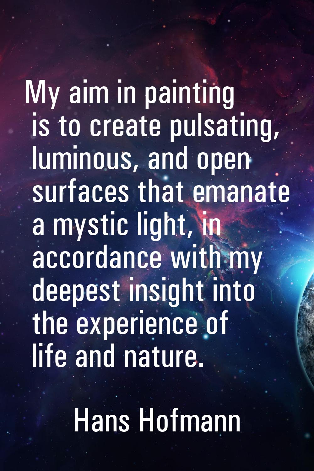 My aim in painting is to create pulsating, luminous, and open surfaces that emanate a mystic light,