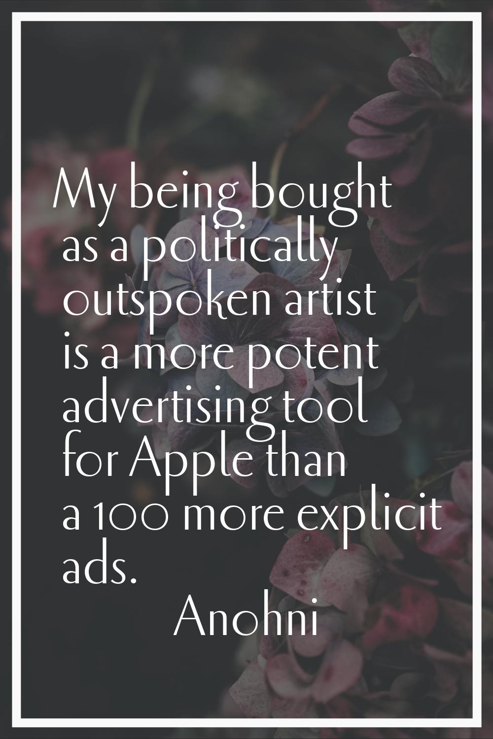My being bought as a politically outspoken artist is a more potent advertising tool for Apple than 