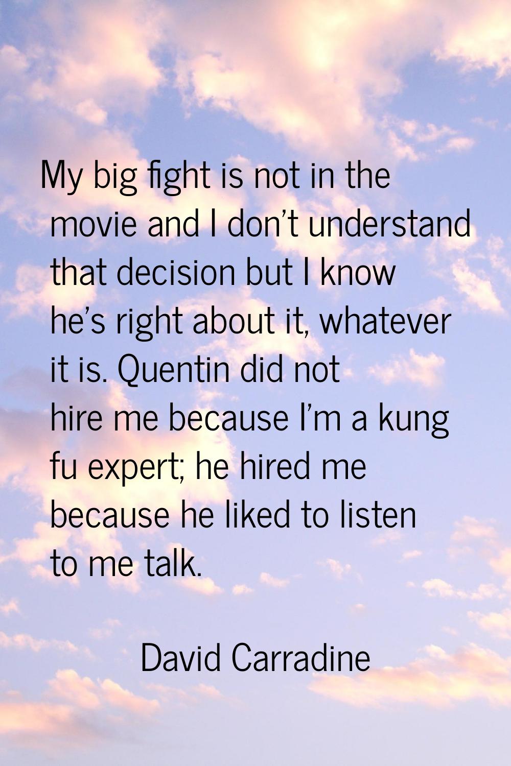 My big fight is not in the movie and I don't understand that decision but I know he's right about i