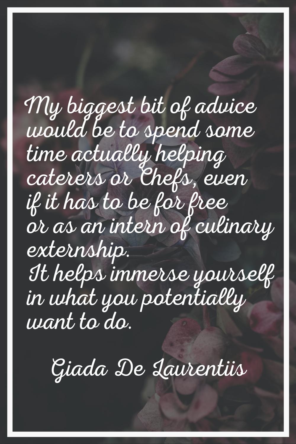 My biggest bit of advice would be to spend some time actually helping caterers or Chefs, even if it