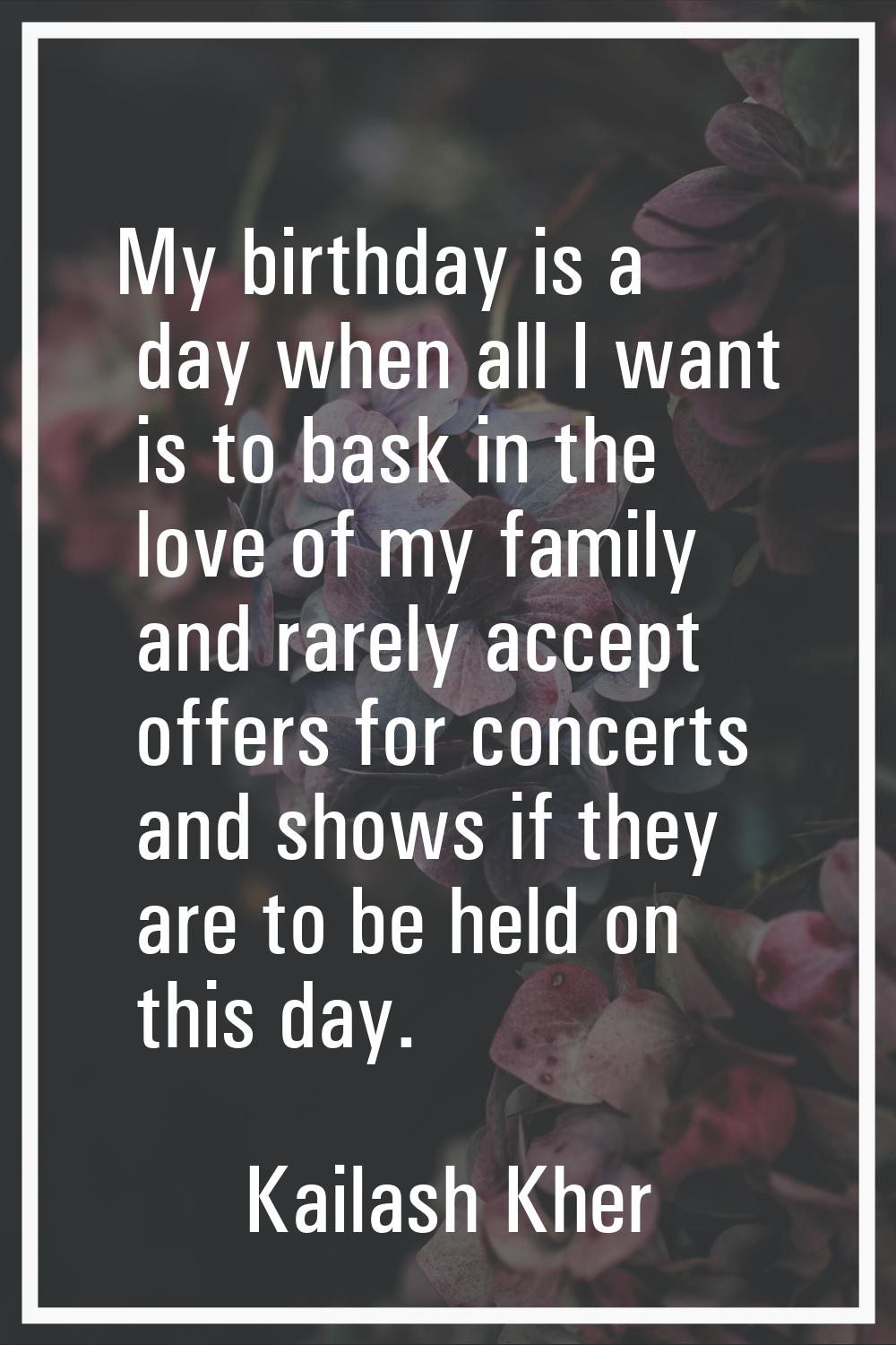 My birthday is a day when all I want is to bask in the love of my family and rarely accept offers f