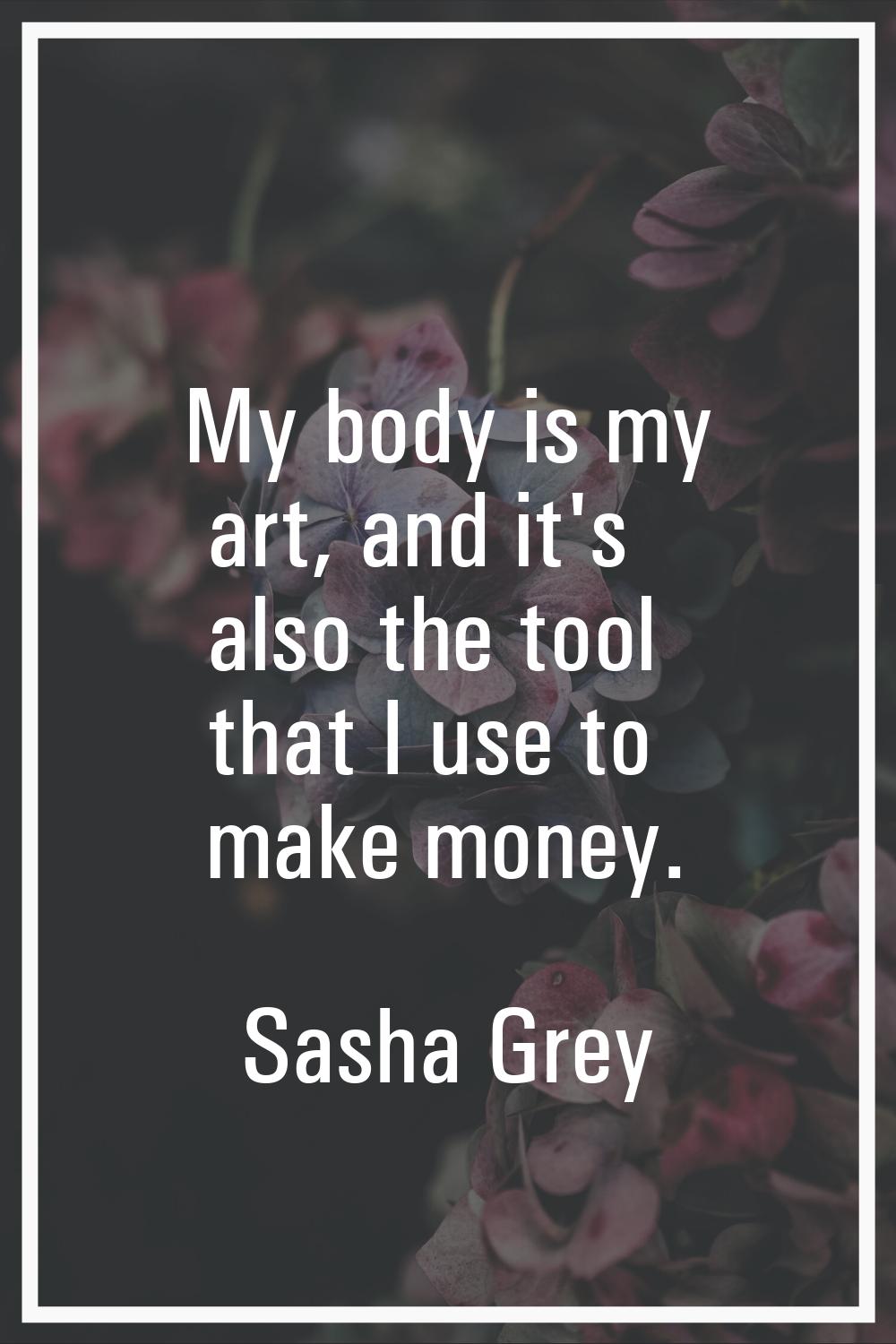 My body is my art, and it's also the tool that I use to make money.