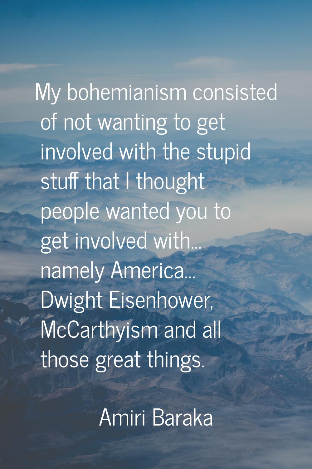 My bohemianism consisted of not wanting to get involved with the stupid stuff that I thought people