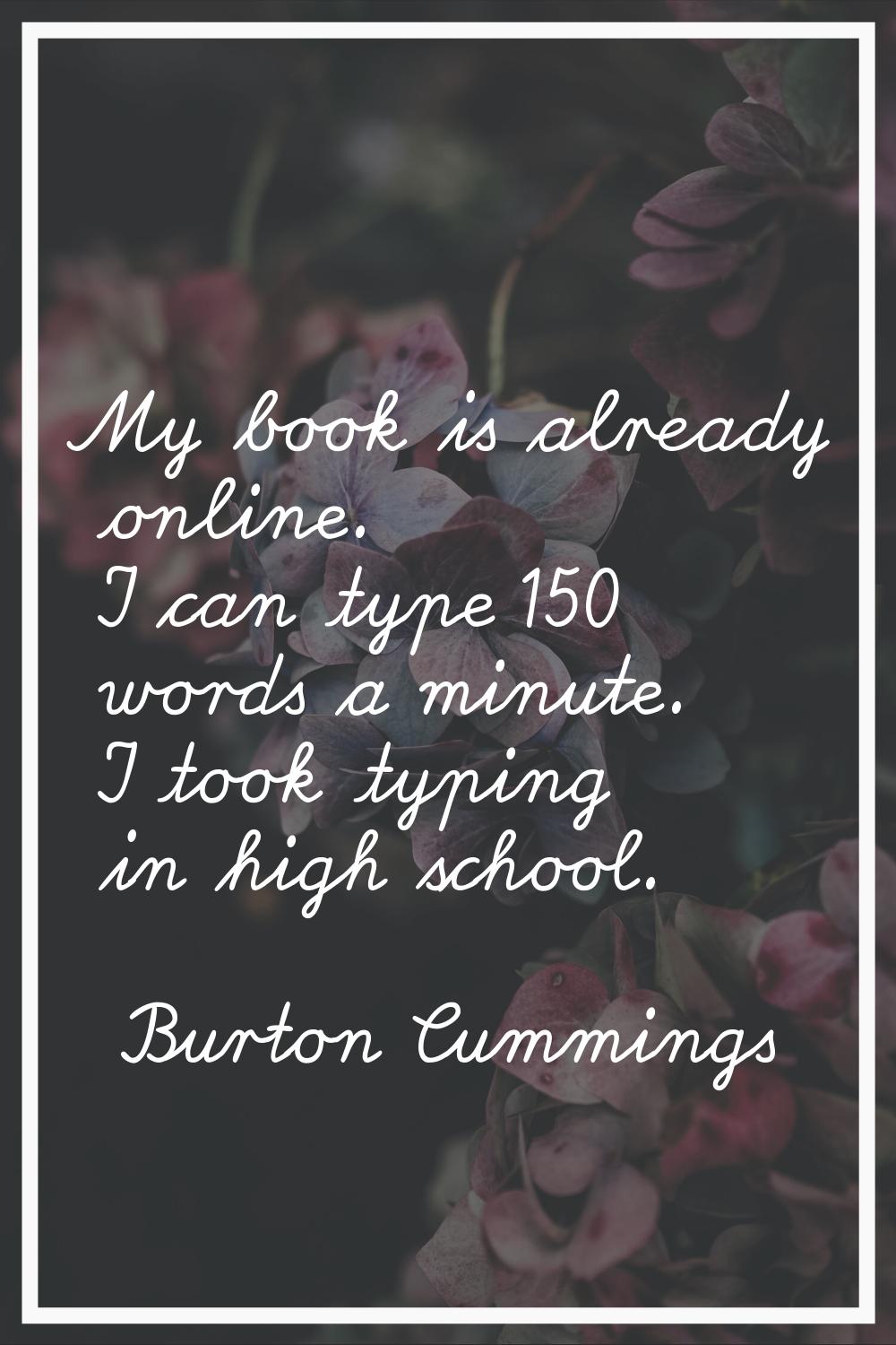 My book is already online. I can type 150 words a minute. I took typing in high school.