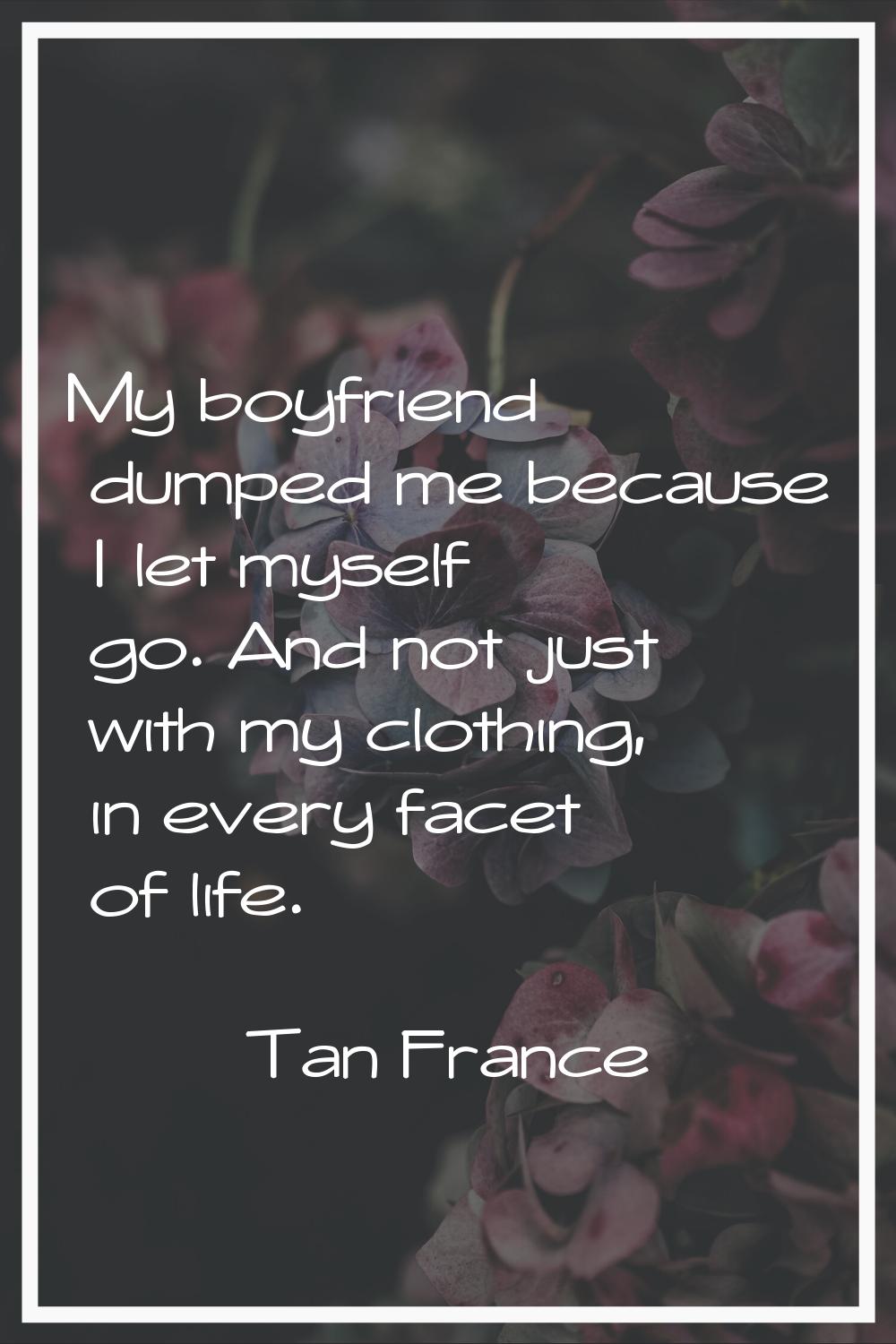 My boyfriend dumped me because I let myself go. And not just with my clothing, in every facet of li