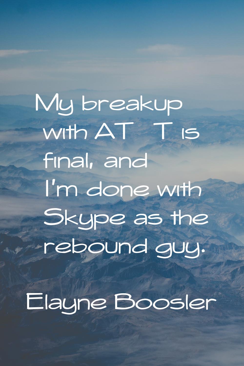 My breakup with AT&T is final, and I'm done with Skype as the rebound guy.