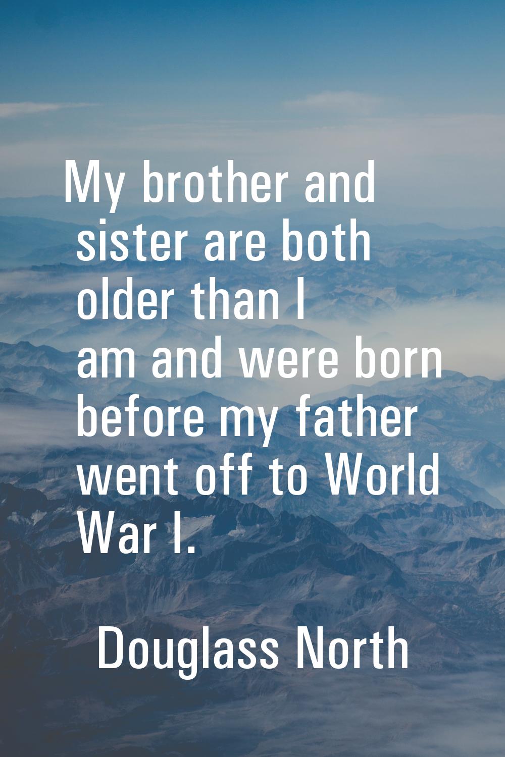 My brother and sister are both older than I am and were born before my father went off to World War