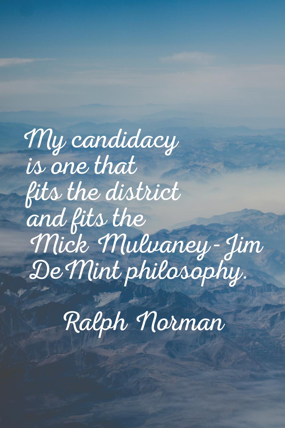 My candidacy is one that fits the district and fits the Mick Mulvaney-Jim DeMint philosophy.