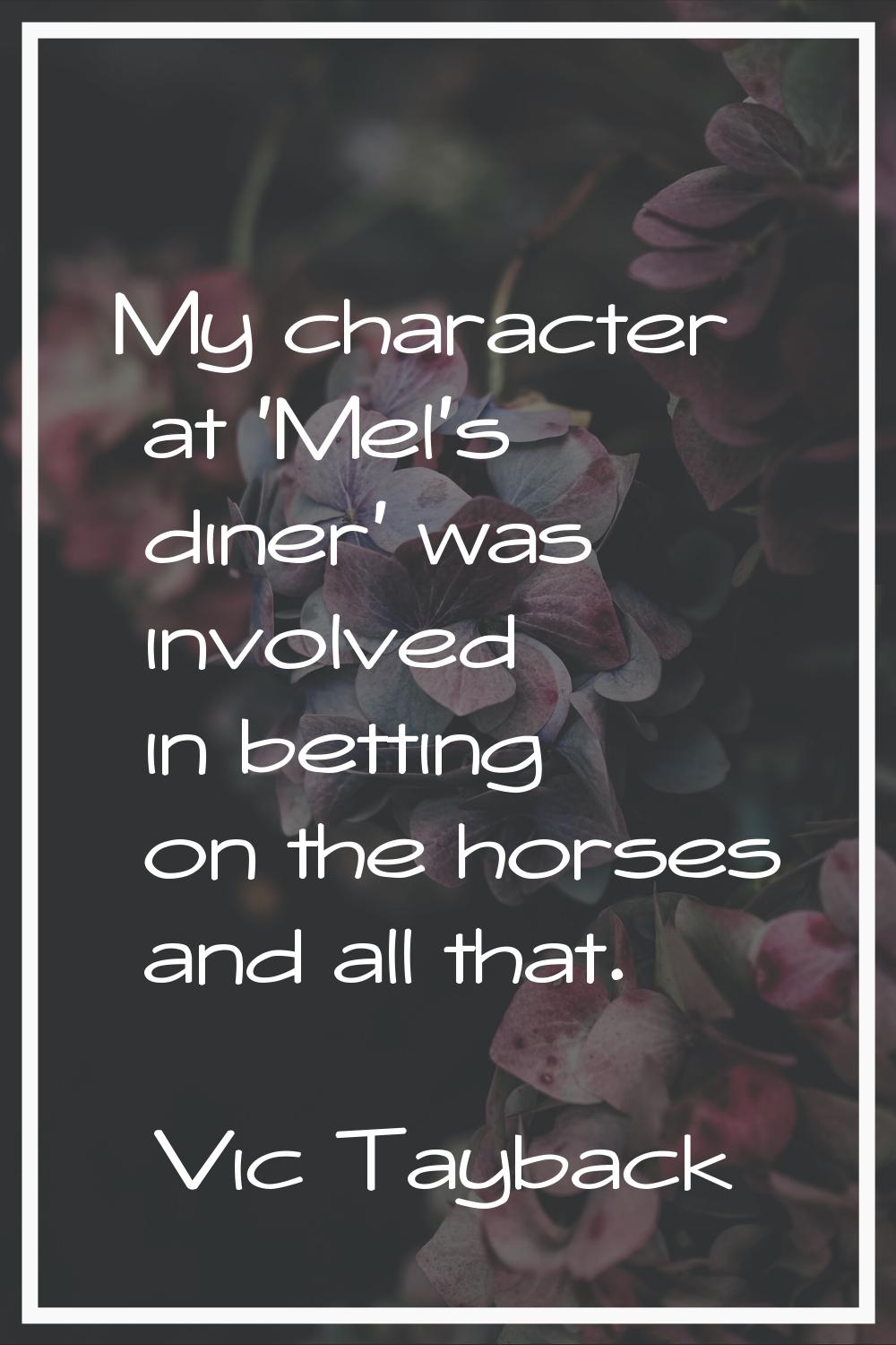 My character at 'Mel's diner' was involved in betting on the horses and all that.