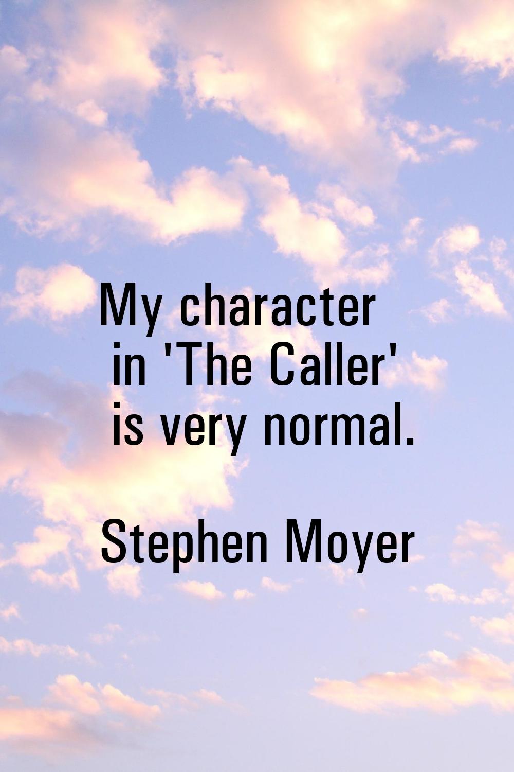 My character in 'The Caller' is very normal.