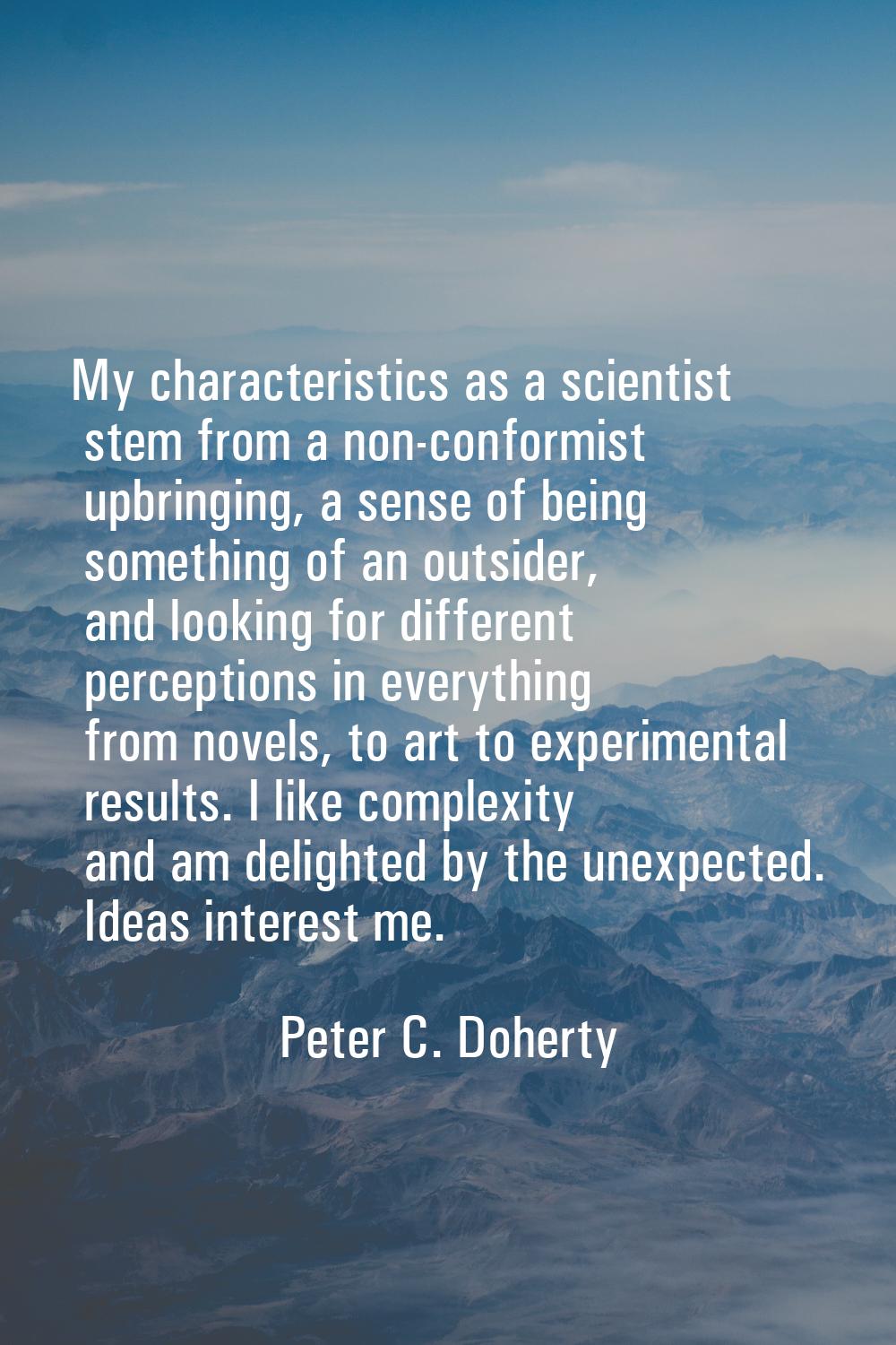 My characteristics as a scientist stem from a non-conformist upbringing, a sense of being something