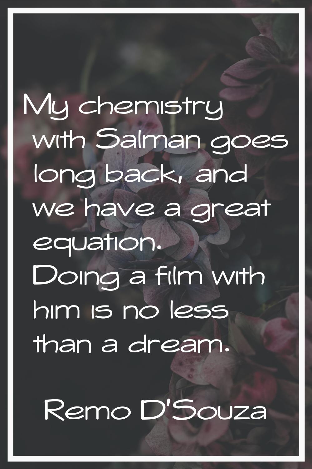 My chemistry with Salman goes long back, and we have a great equation. Doing a film with him is no 