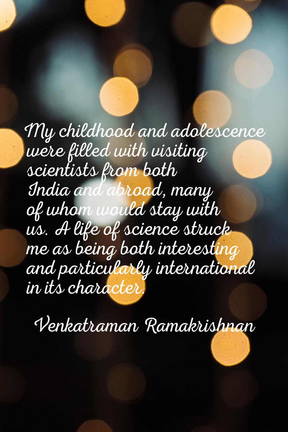 My childhood and adolescence were filled with visiting scientists from both India and abroad, many 