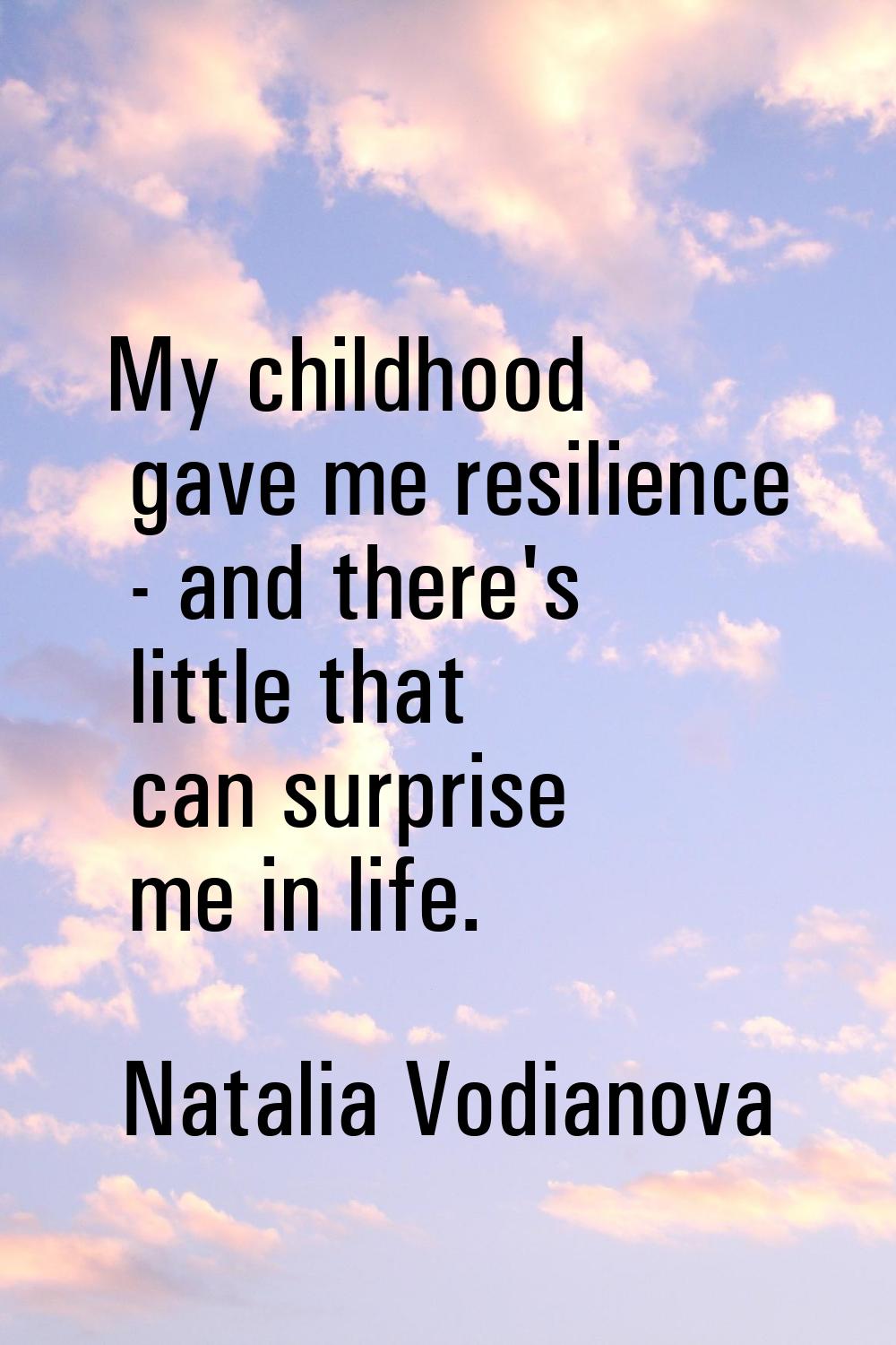 My childhood gave me resilience - and there's little that can surprise me in life.