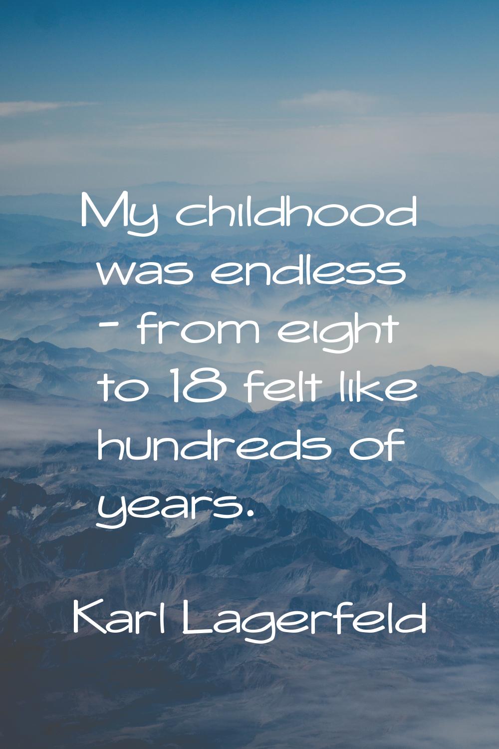 My childhood was endless - from eight to 18 felt like hundreds of years.