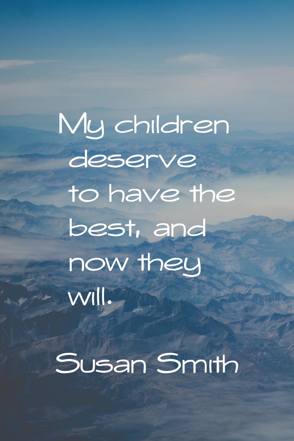 My children deserve to have the best, and now they will.