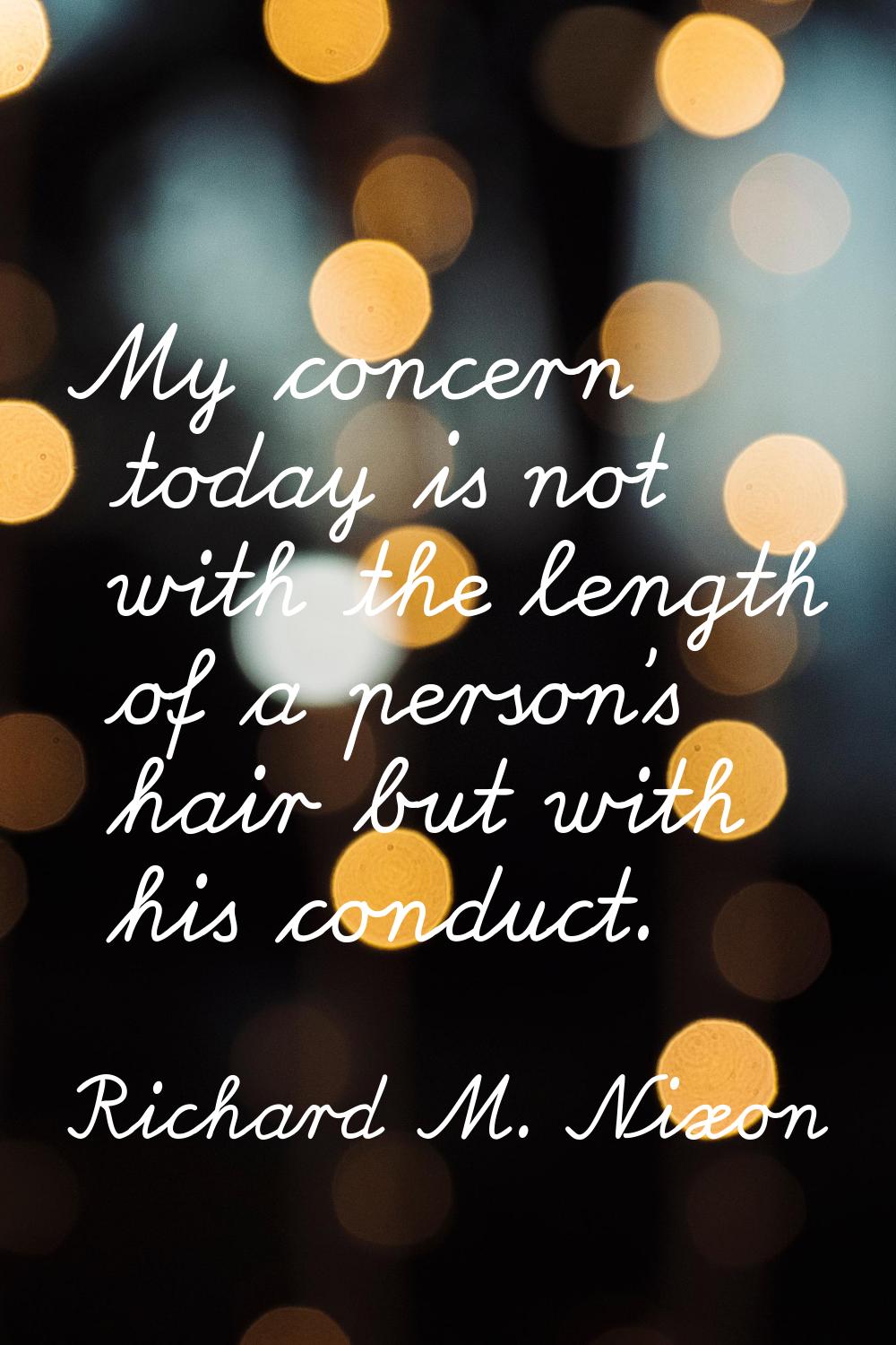 My concern today is not with the length of a person's hair but with his conduct.