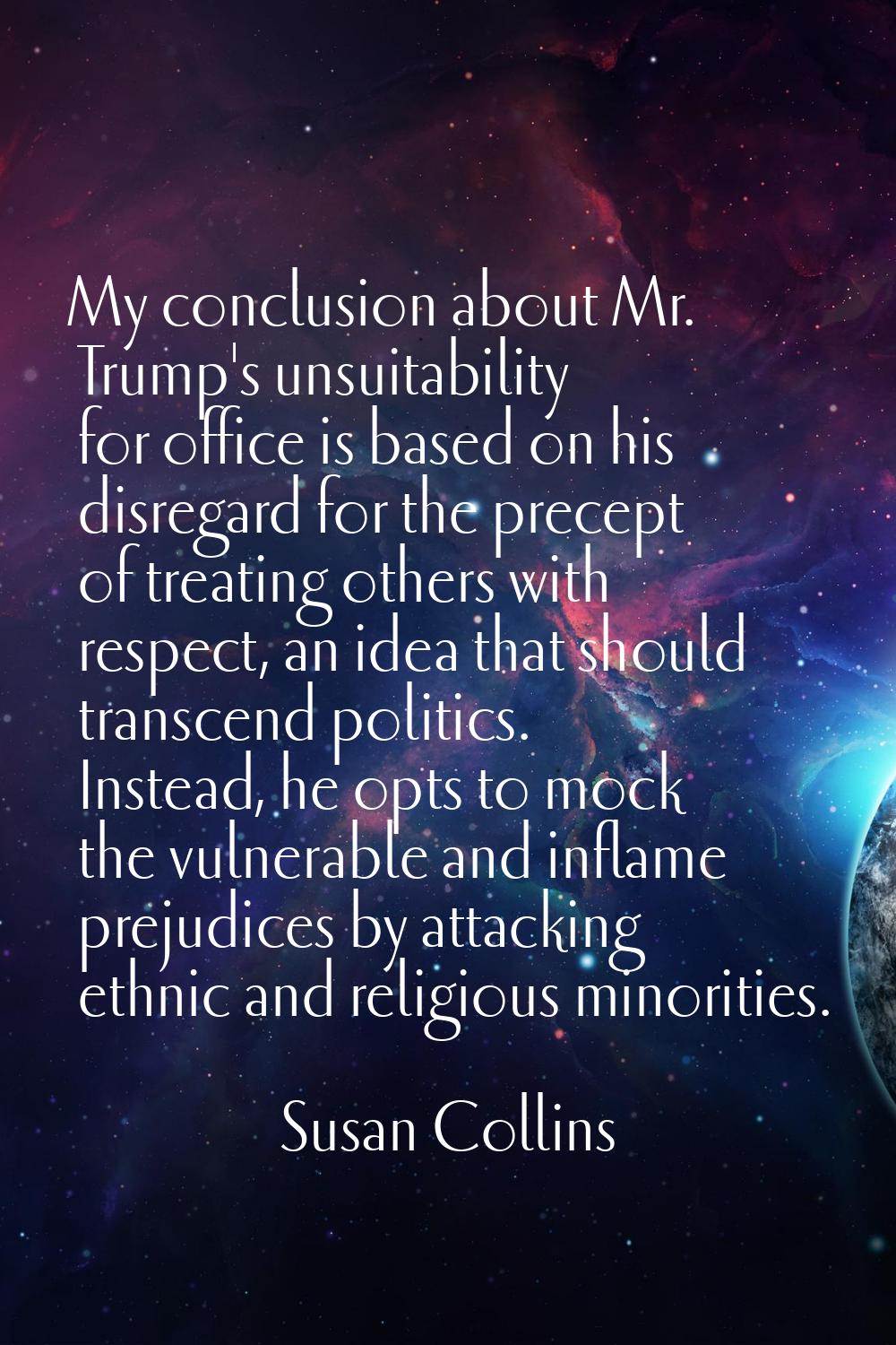 My conclusion about Mr. Trump's unsuitability for office is based on his disregard for the precept 