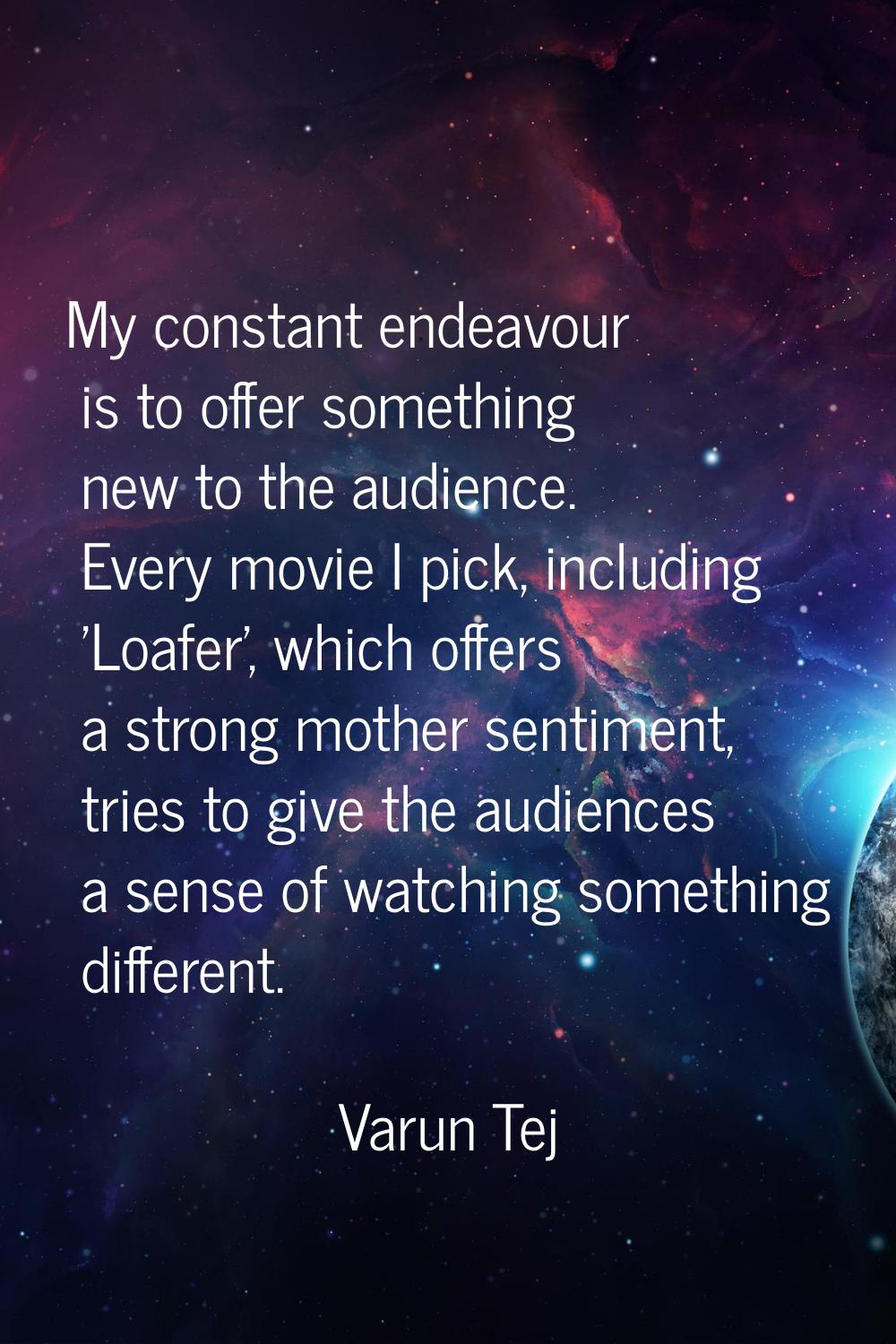 My constant endeavour is to offer something new to the audience. Every movie I pick, including 'Loa