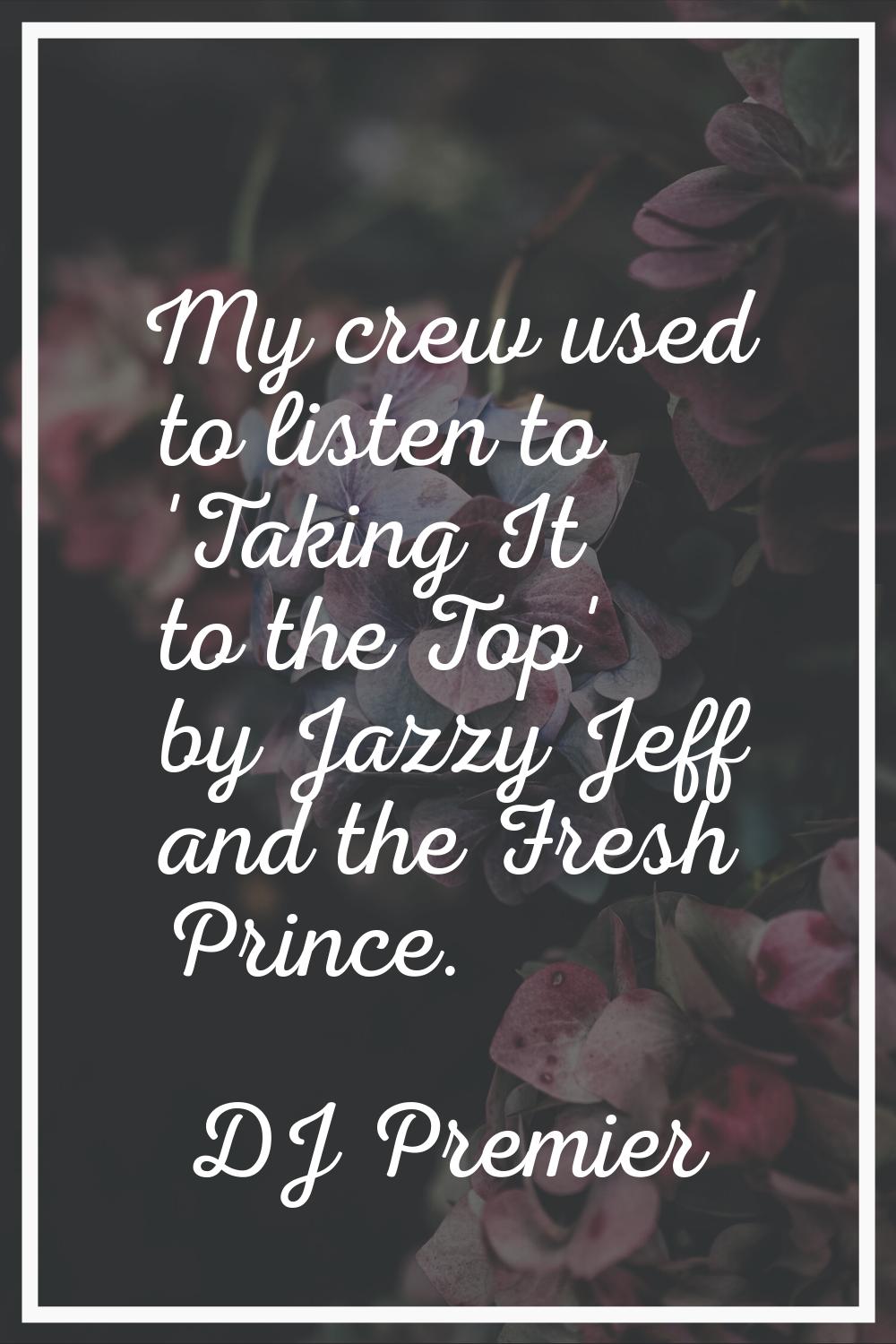My crew used to listen to 'Taking It to the Top' by Jazzy Jeff and the Fresh Prince.