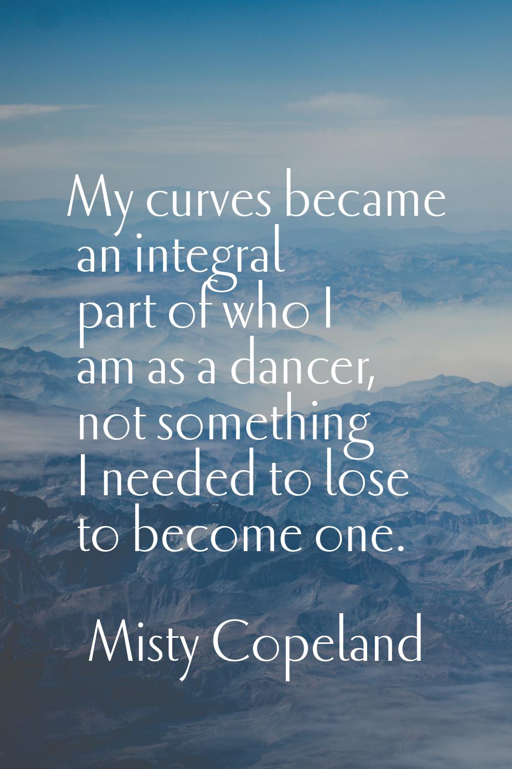 My curves became an integral part of who I am as a dancer, not something I needed to lose to become