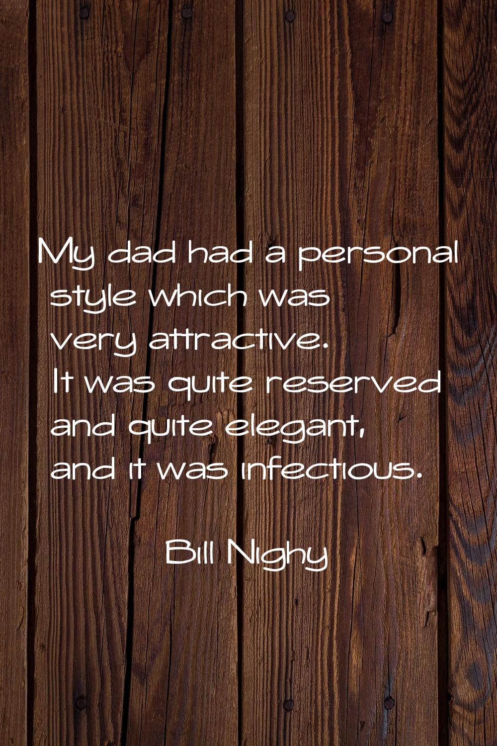 My dad had a personal style which was very attractive. It was quite reserved and quite elegant, and
