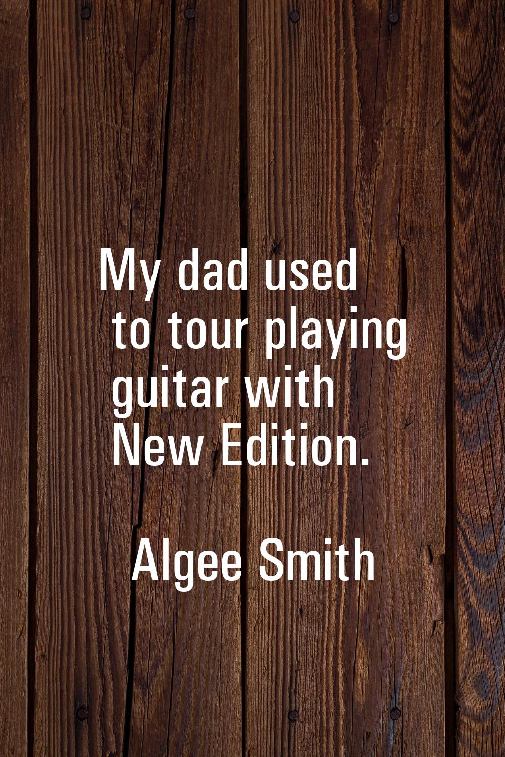 My dad used to tour playing guitar with New Edition.