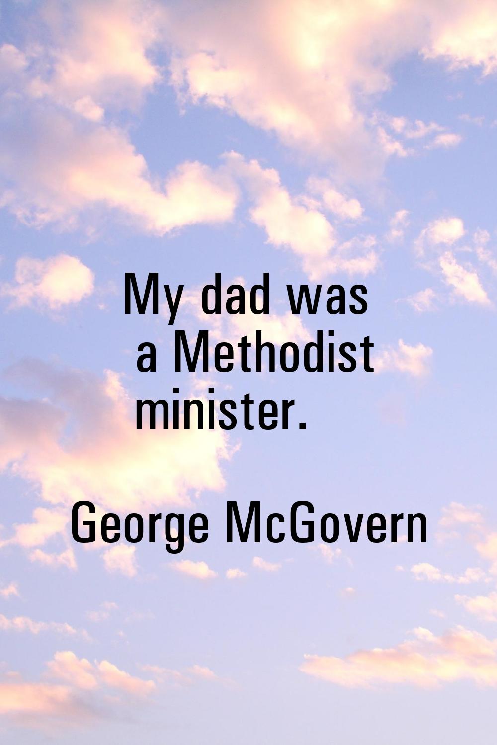 My dad was a Methodist minister.