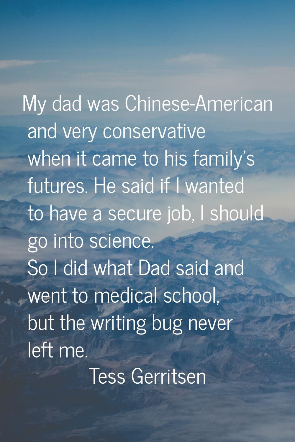 My dad was Chinese-American and very conservative when it came to his family's futures. He said if 