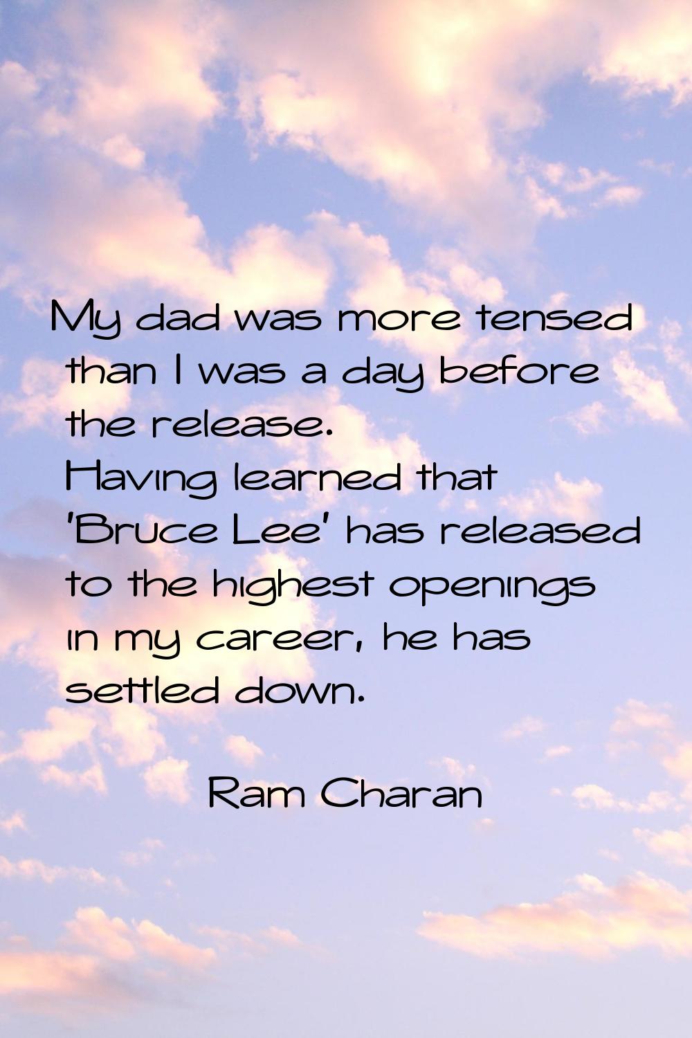 My dad was more tensed than I was a day before the release. Having learned that 'Bruce Lee' has rel