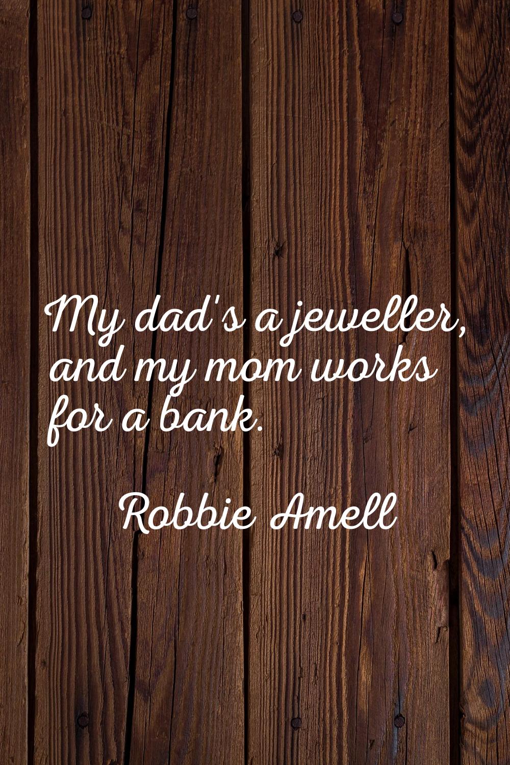 My dad's a jeweller, and my mom works for a bank.