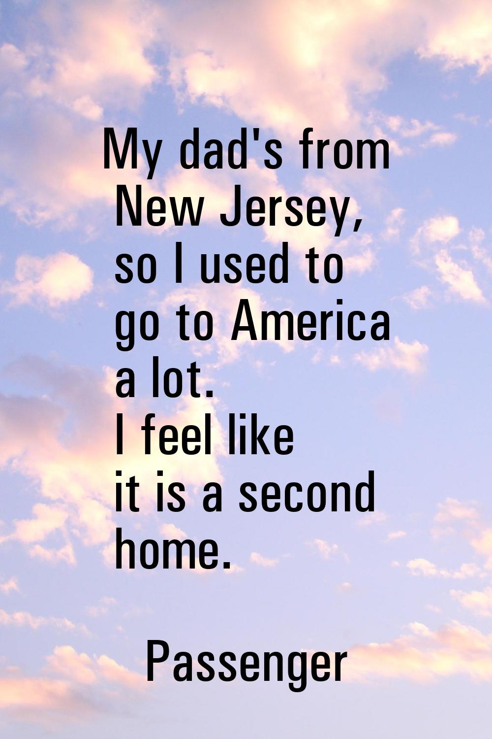 My dad's from New Jersey, so I used to go to America a lot. I feel like it is a second home.