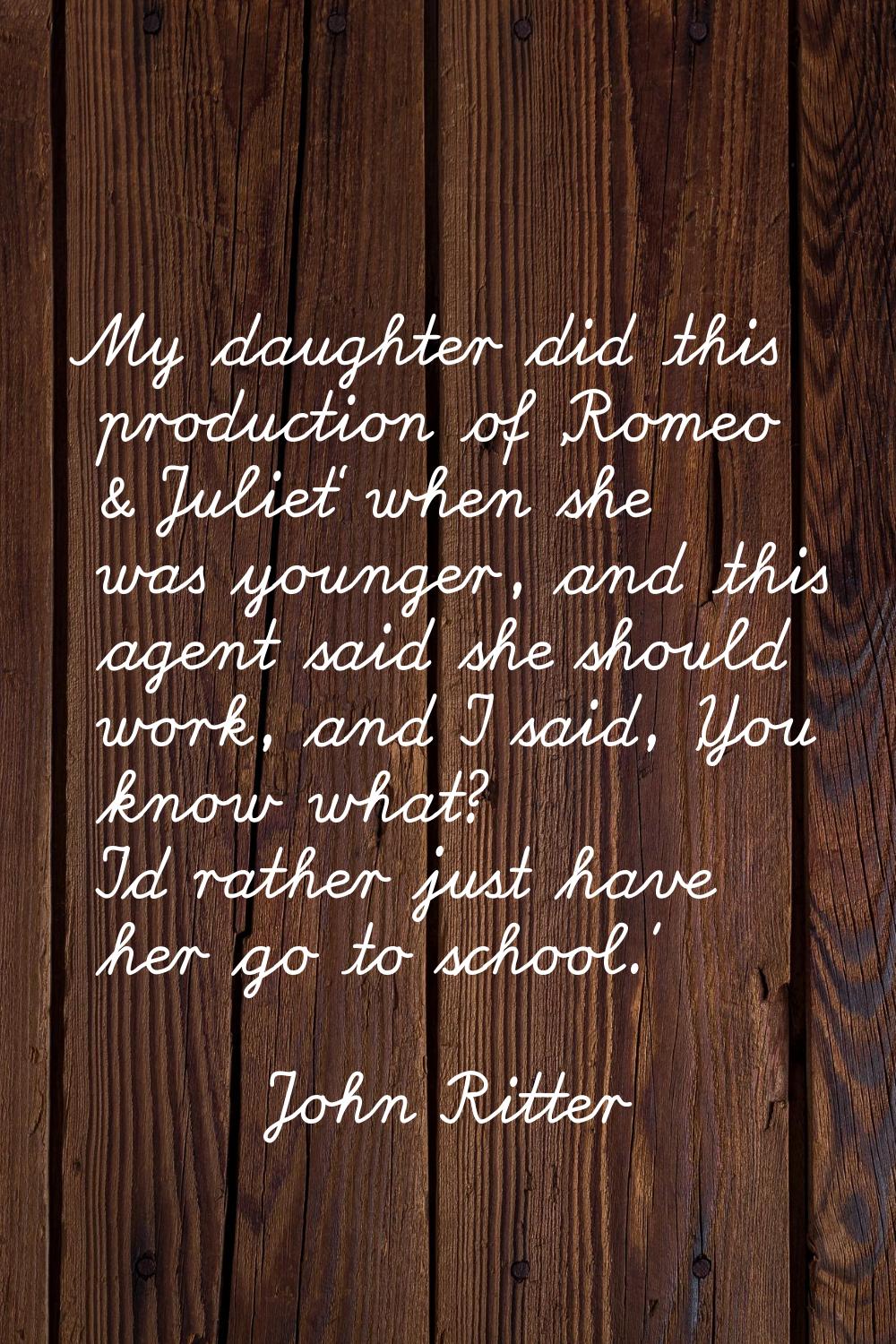 My daughter did this production of 'Romeo & Juliet' when she was younger, and this agent said she s