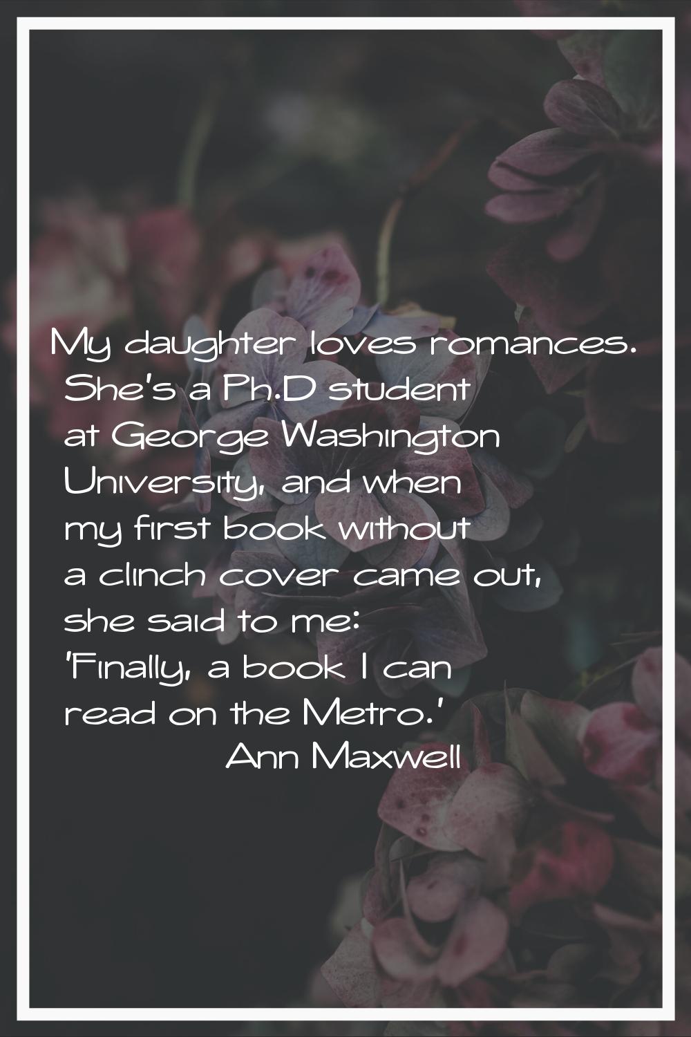 My daughter loves romances. She's a Ph.D student at George Washington University, and when my first