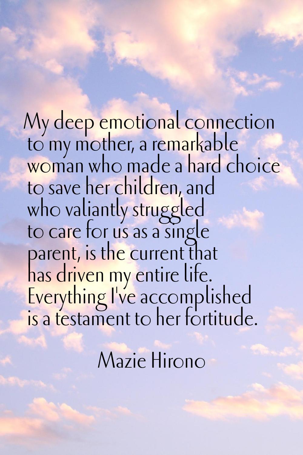 My deep emotional connection to my mother, a remarkable woman who made a hard choice to save her ch