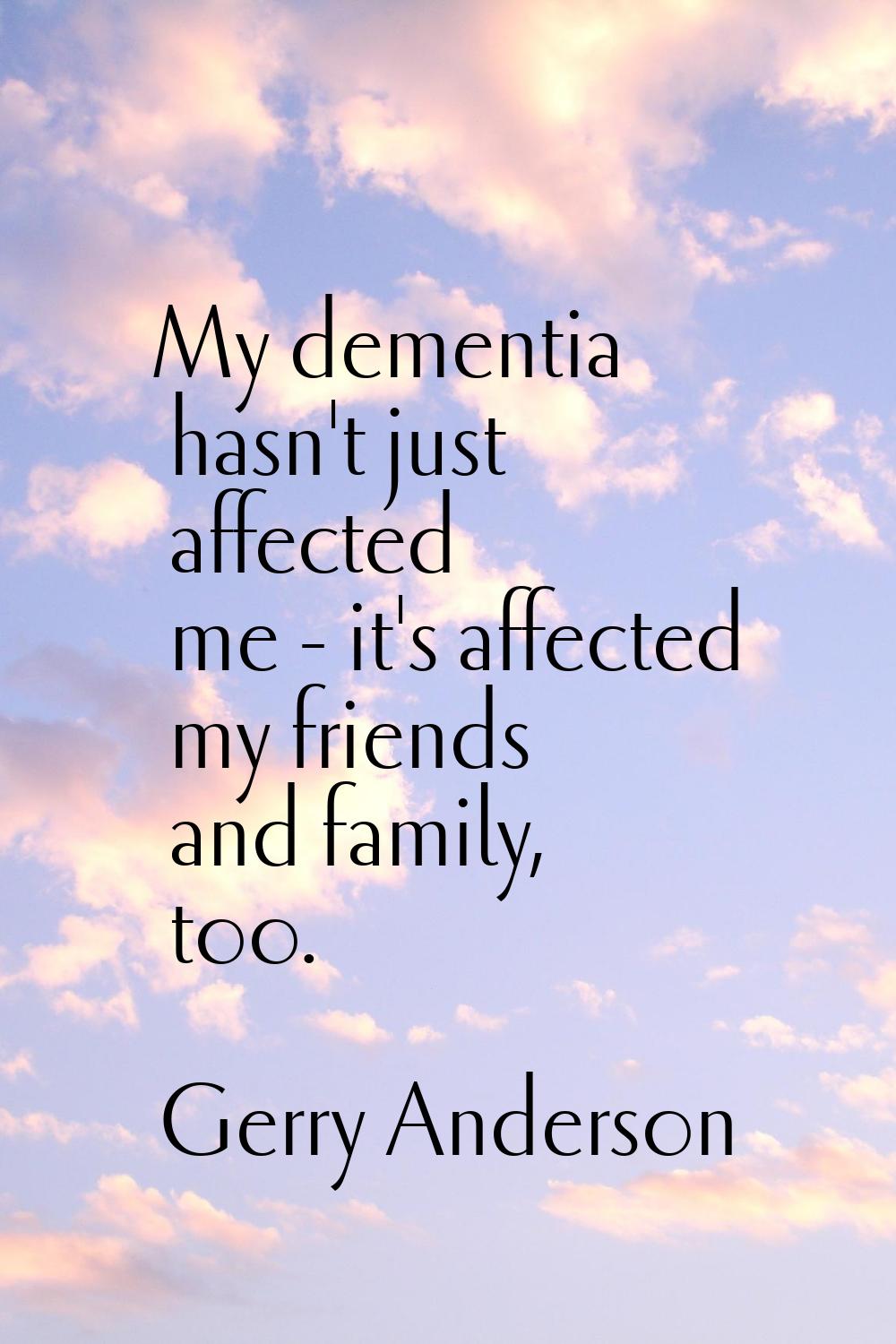 My dementia hasn't just affected me - it's affected my friends and family, too.
