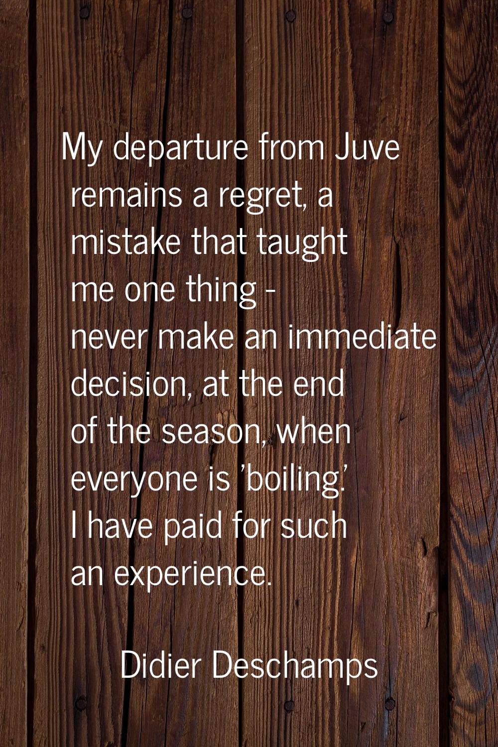 My departure from Juve remains a regret, a mistake that taught me one thing - never make an immedia