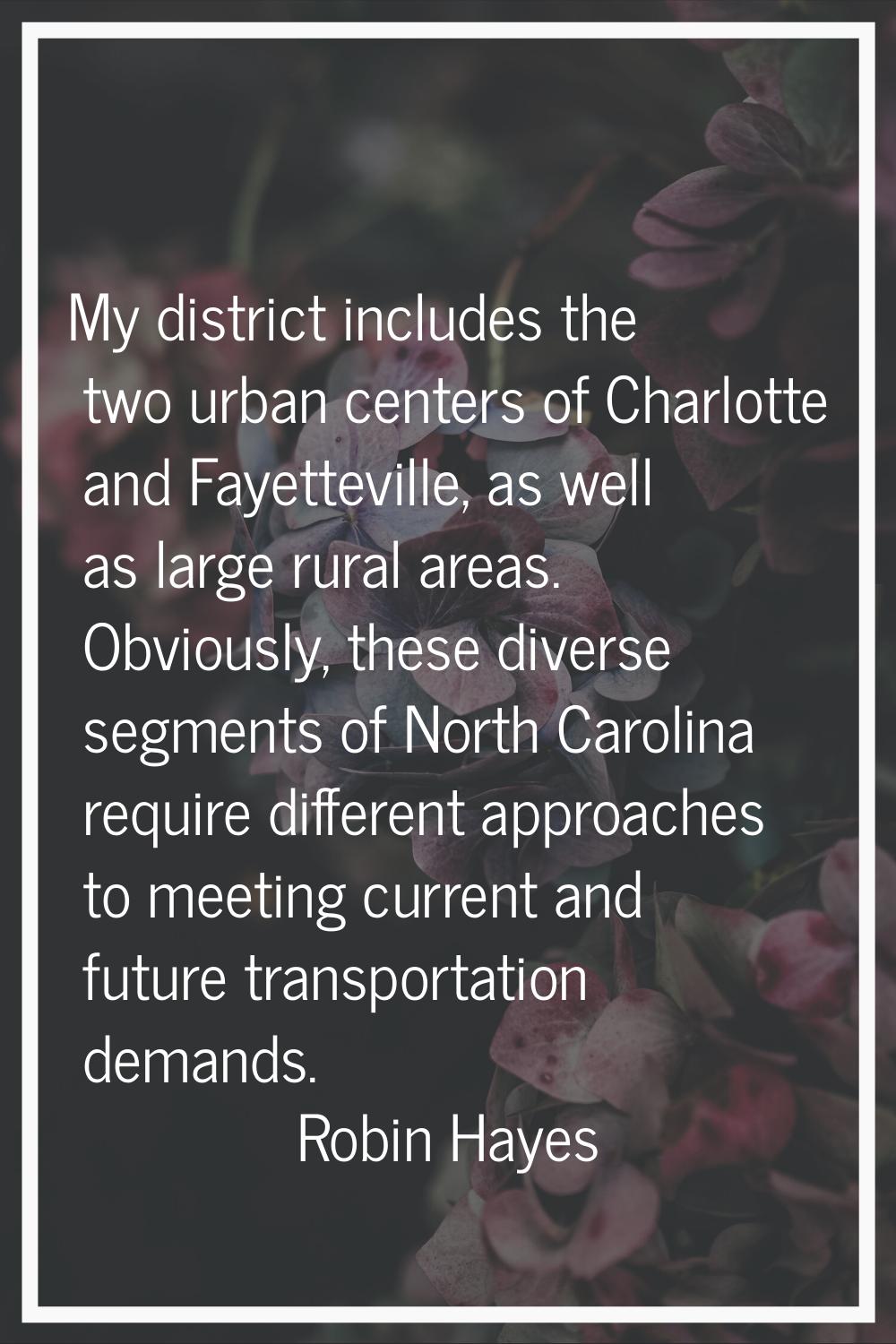 My district includes the two urban centers of Charlotte and Fayetteville, as well as large rural ar