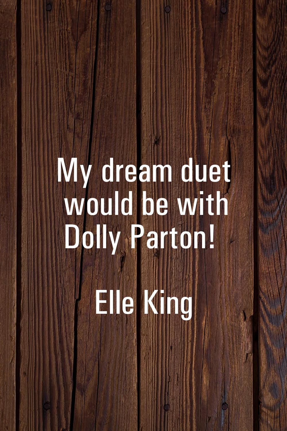 My dream duet would be with Dolly Parton!