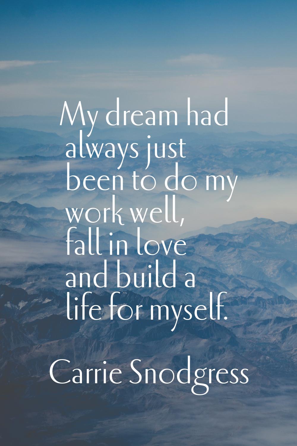 My dream had always just been to do my work well, fall in love and build a life for myself.
