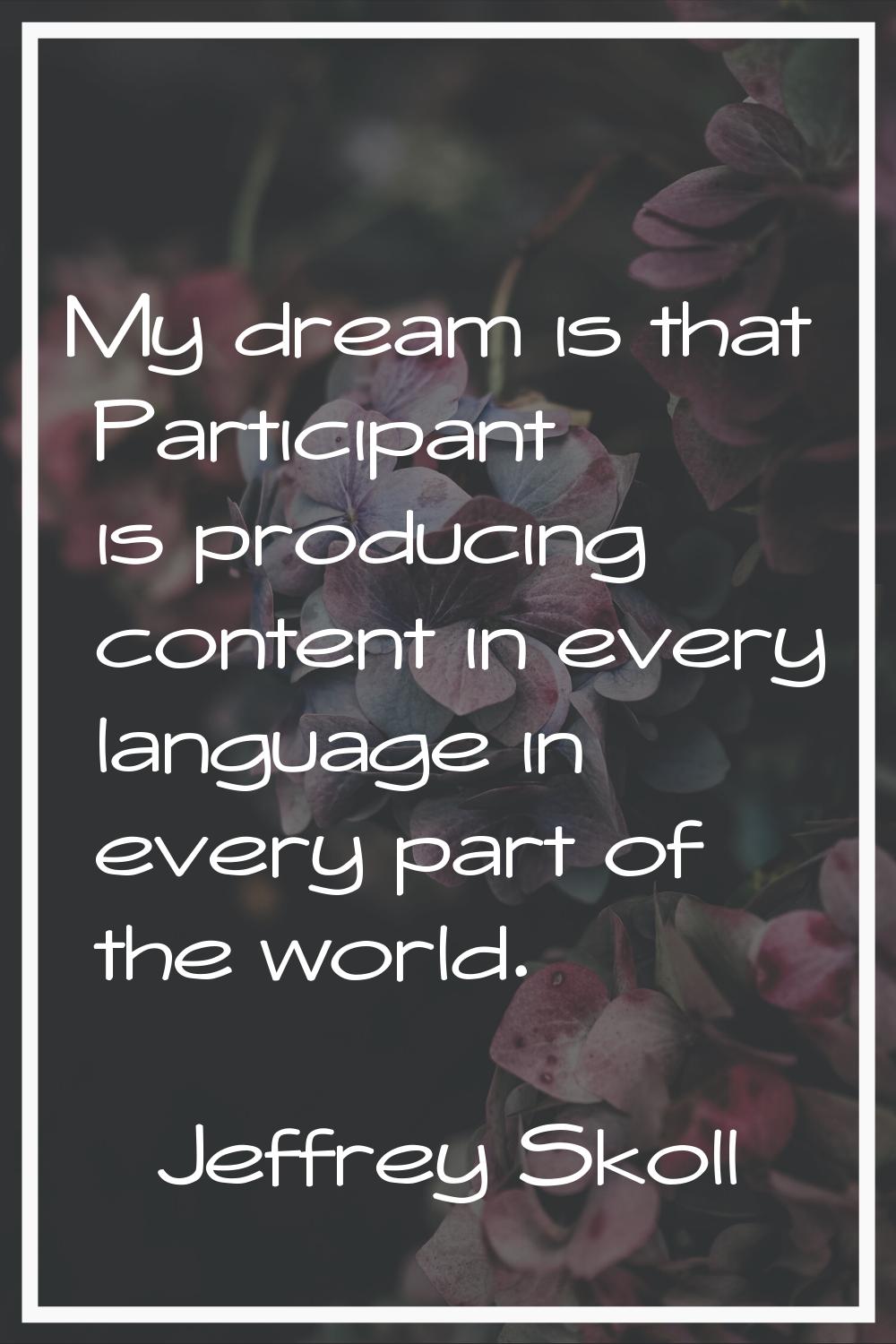 My dream is that Participant is producing content in every language in every part of the world.